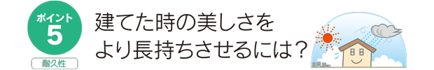 ポイント5断熱性。建てた時の美しさをより長持ちさせるには？