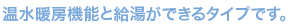 温水暖房機能と給湯ができるタイプです。