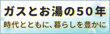 ガスとお湯の５０年